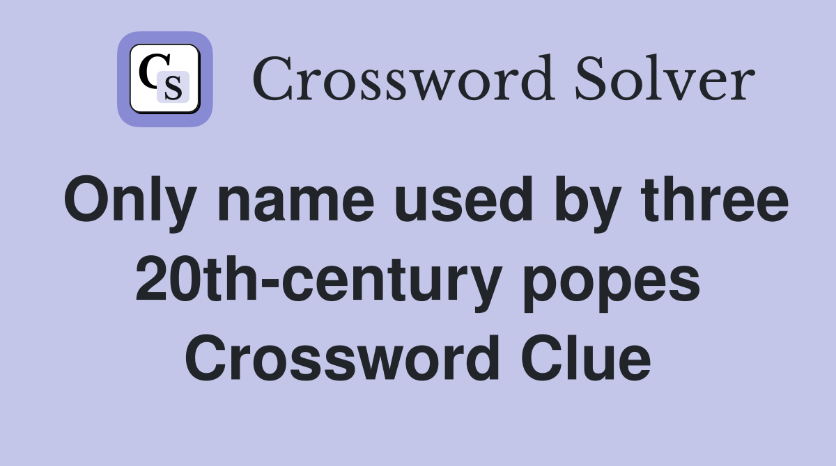Only name used by three 20th-century popes Crossword Clue