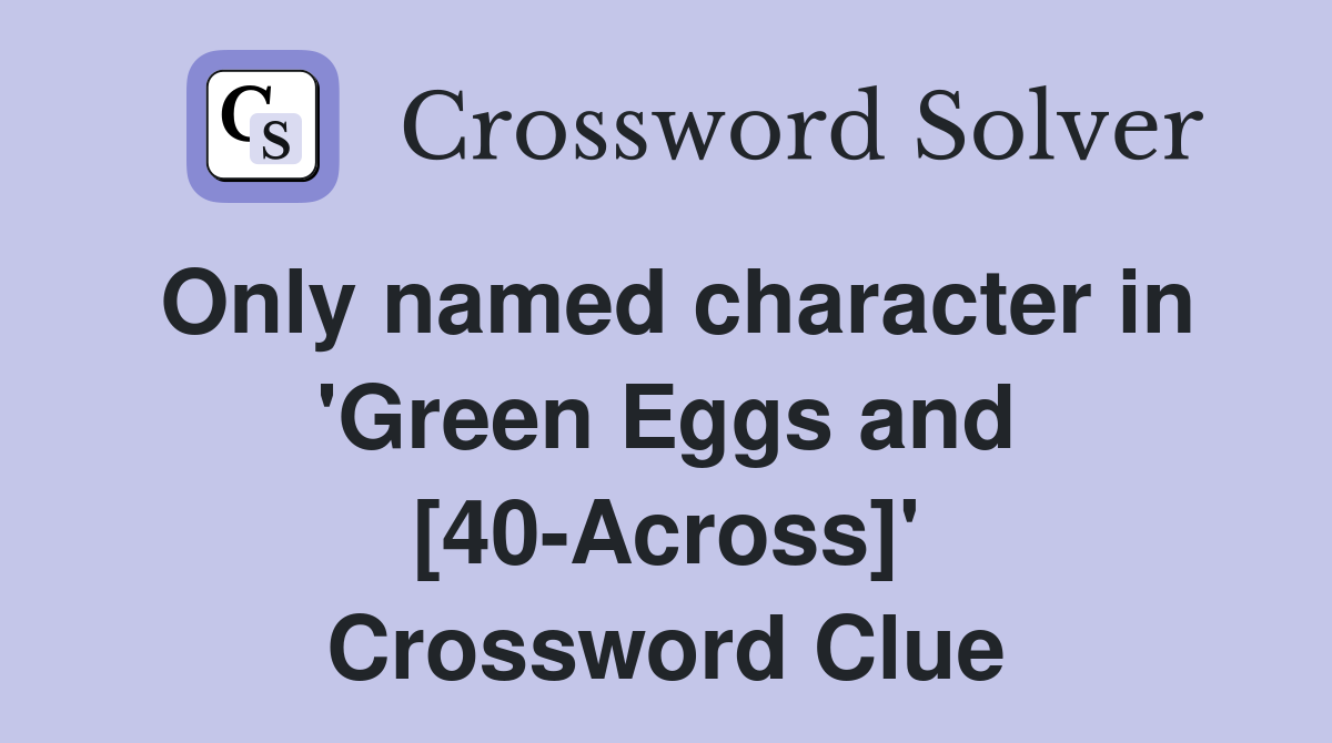 Only named character in 'Green Eggs and [40-Across]' Crossword Clue