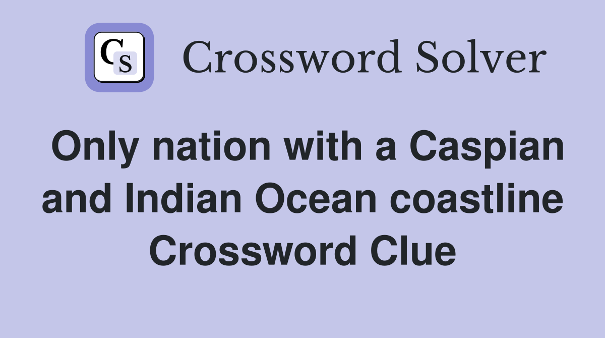 Only nation with a Caspian and Indian Ocean coastline Crossword Clue