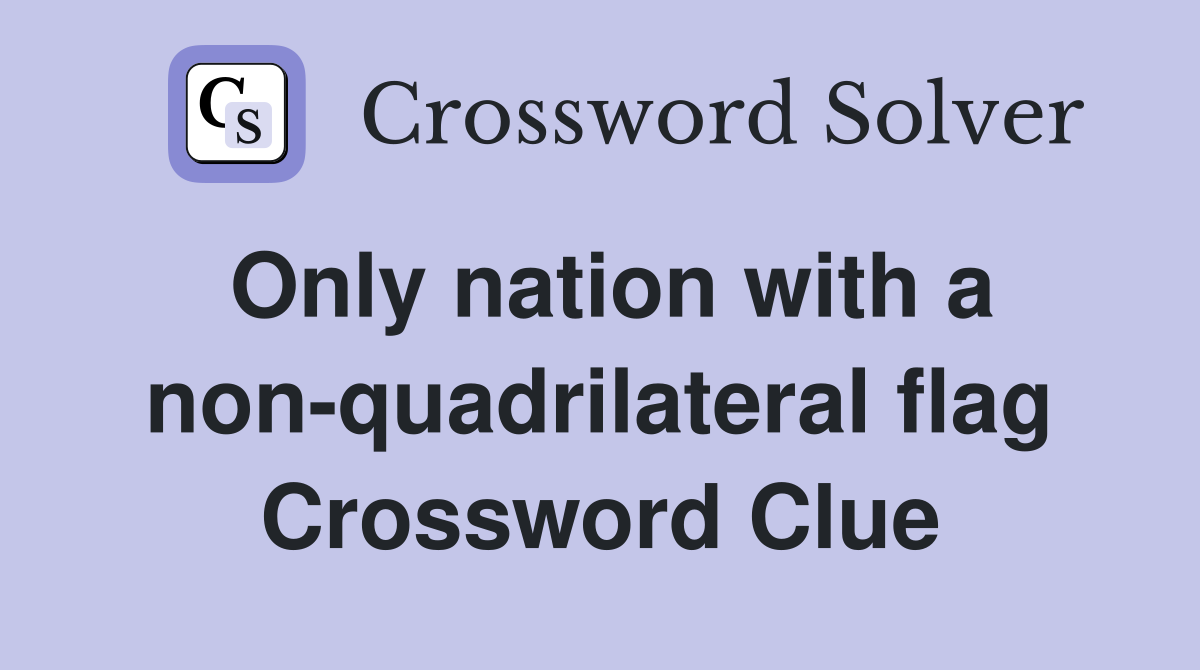 Only nation with a non-quadrilateral flag Crossword Clue