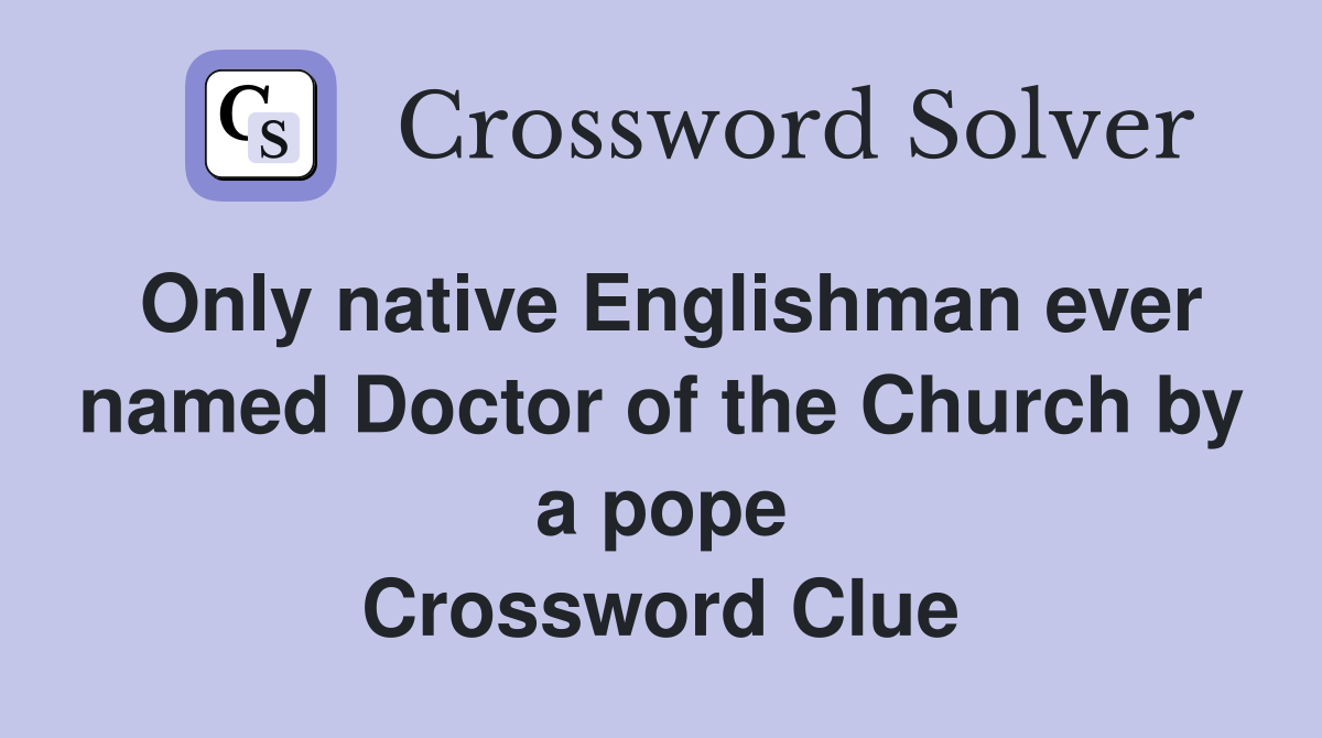 Only native Englishman ever named Doctor of the Church by a pope Crossword Clue