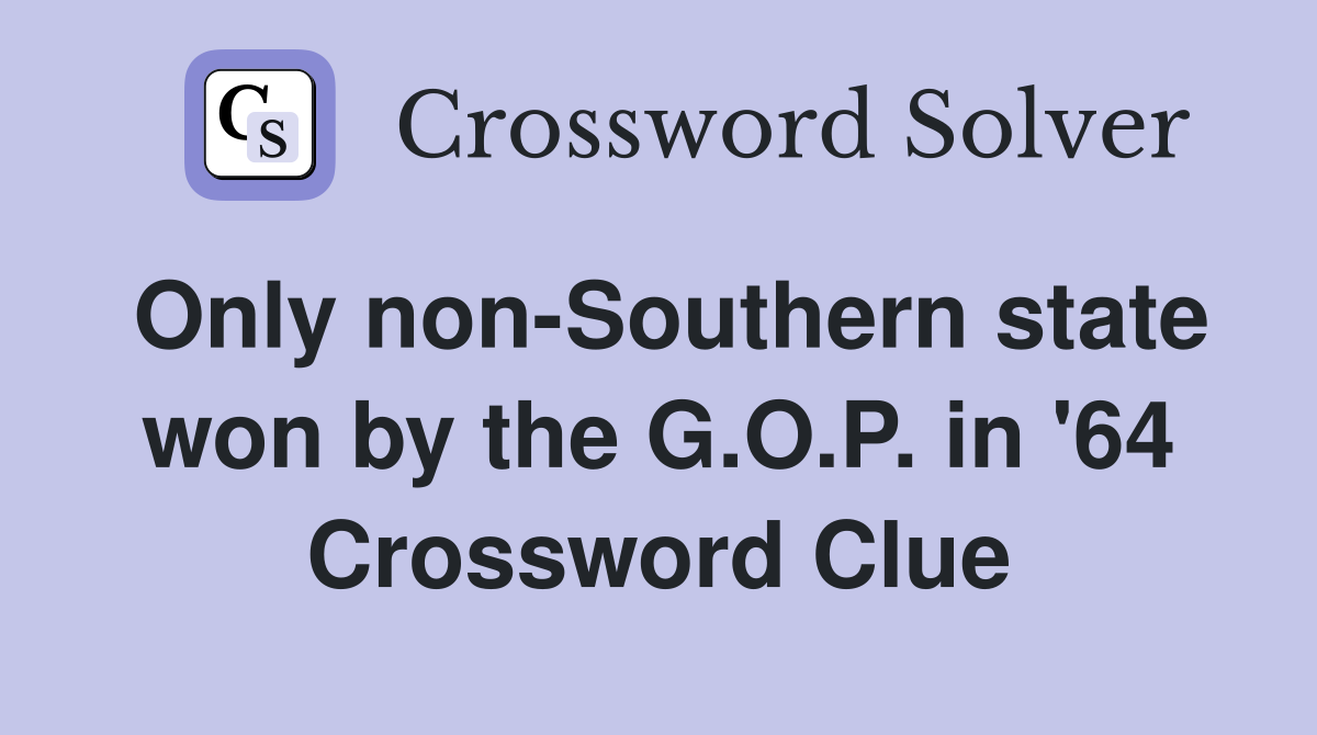 Only non-Southern state won by the G.O.P. in '64 Crossword Clue