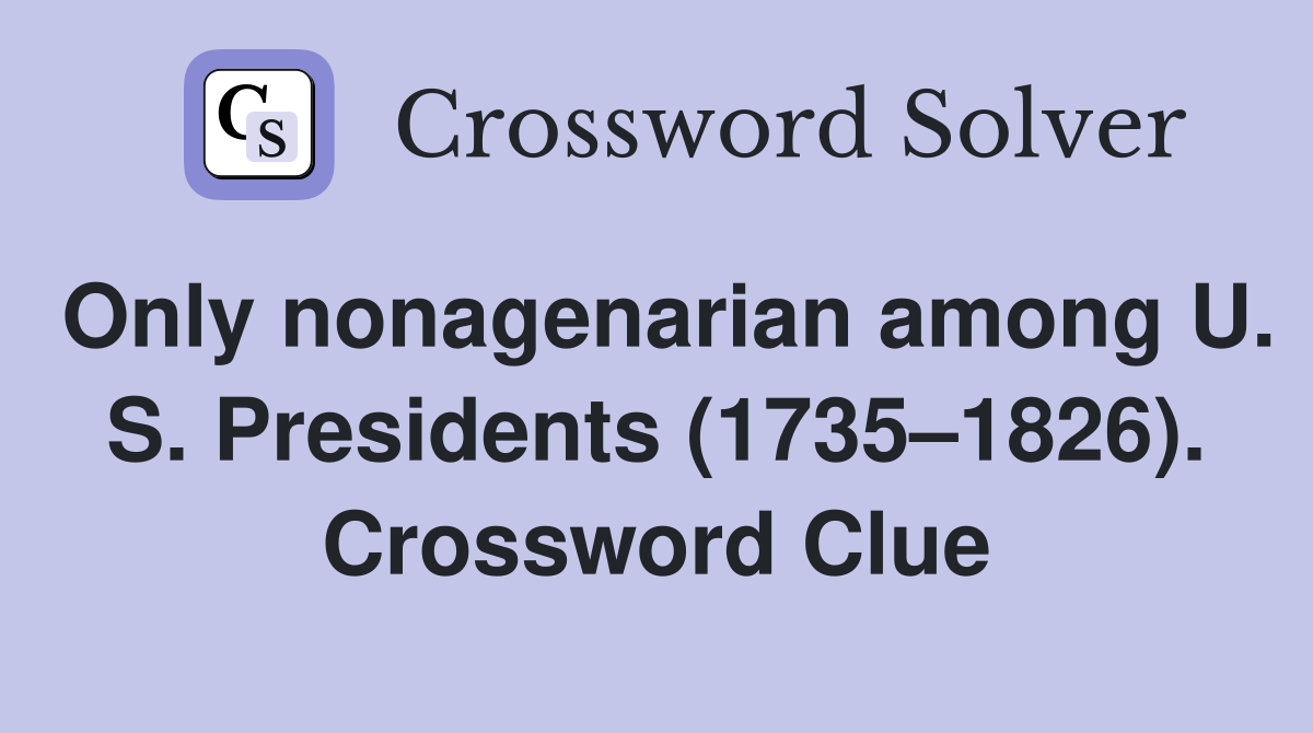 Only nonagenarian among U. S. Presidents (1735–1826). Crossword Clue