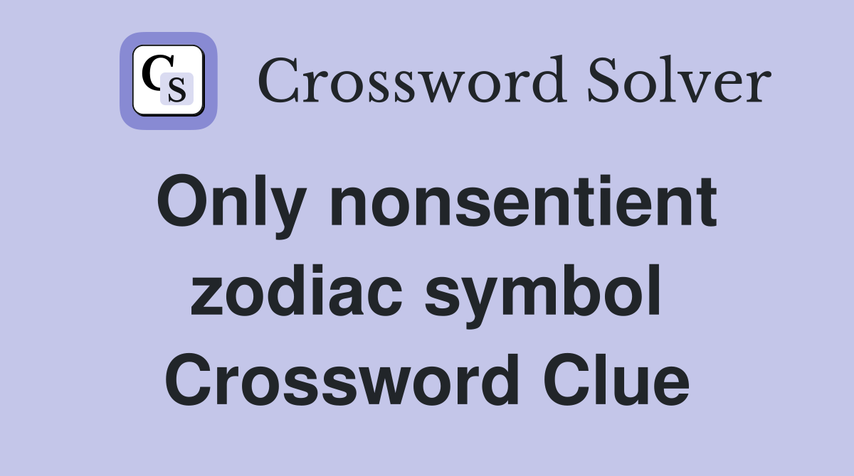 Only nonsentient zodiac symbol Crossword Clue