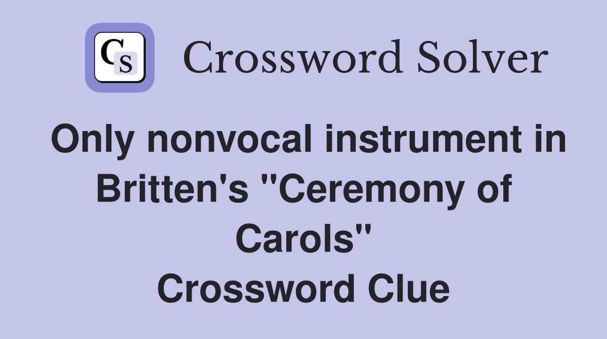 Only nonvocal instrument in Britten's "Ceremony of Carols" Crossword Clue