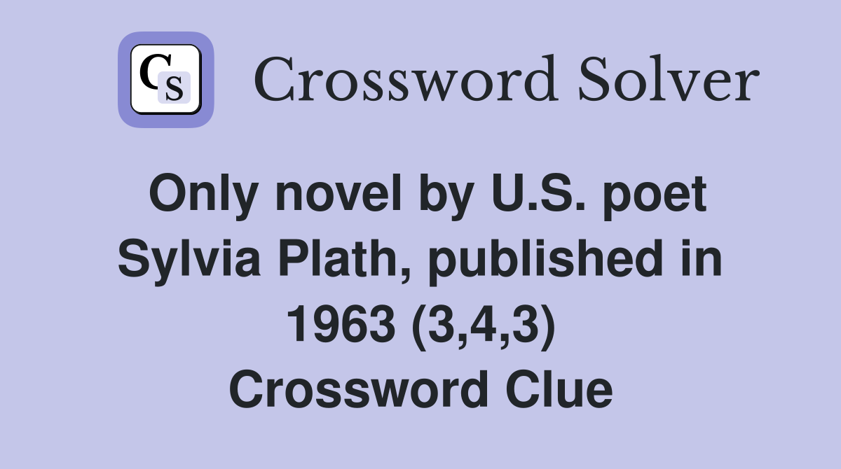 Only novel by U.S. poet Sylvia Plath, published in 1963 (3,4,3) Crossword Clue