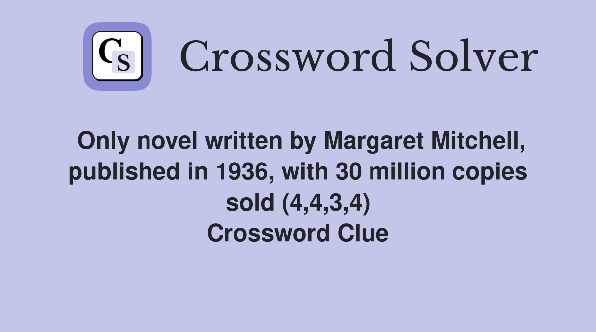 Only novel written by Margaret Mitchell, published in 1936, with 30 million copies sold (4,4,3,4) Crossword Clue