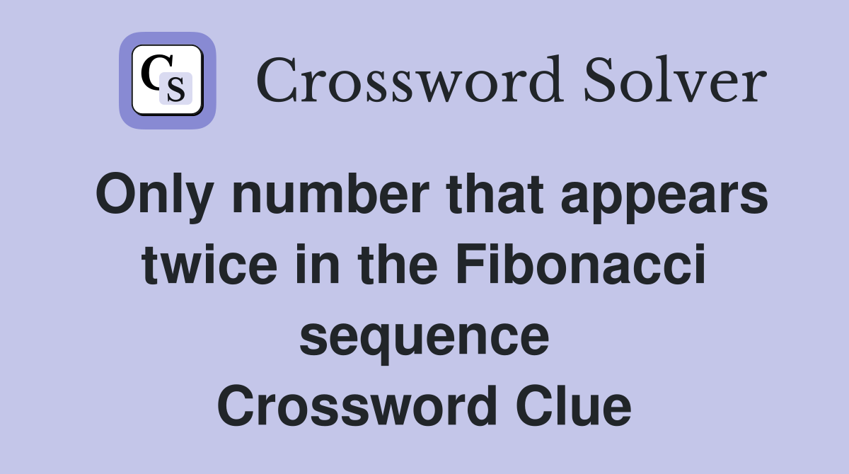 Only number that appears twice in the Fibonacci sequence Crossword Clue