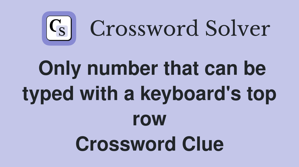 Only number that can be typed with a keyboard's top row Crossword Clue