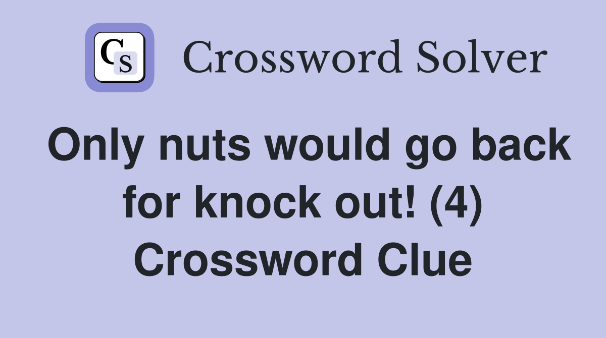 Only nuts would go back for knock out! (4) Crossword Clue