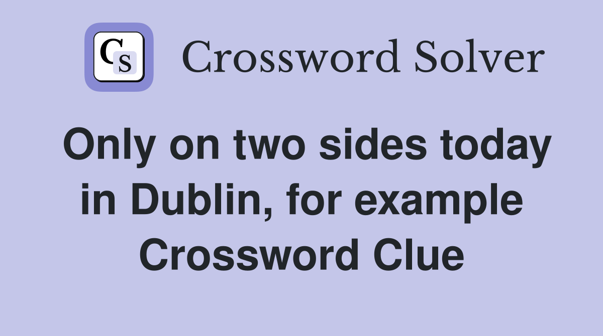 Only on two sides today in Dublin, for example Crossword Clue