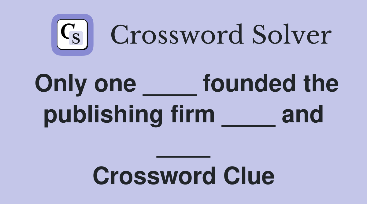 Only one ____ founded the publishing firm ____ and ____ Crossword Clue
