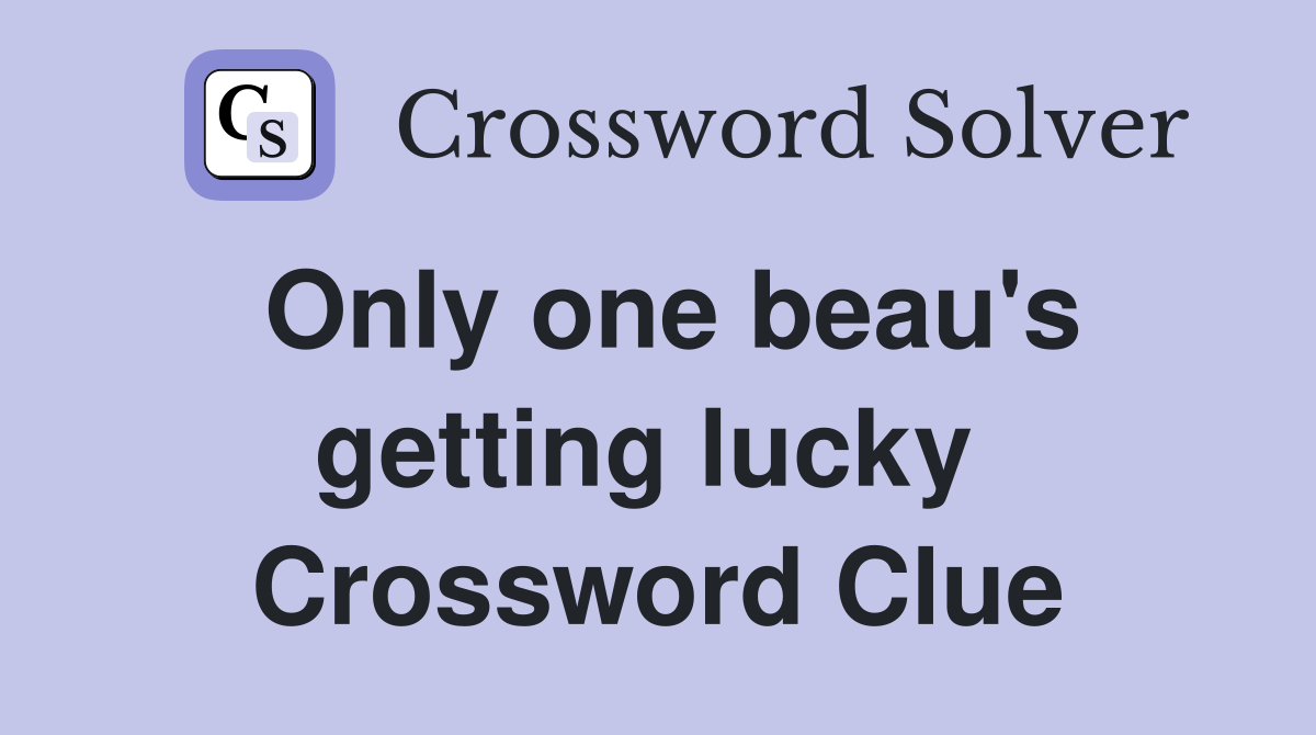 Only one beau's getting lucky  Crossword Clue