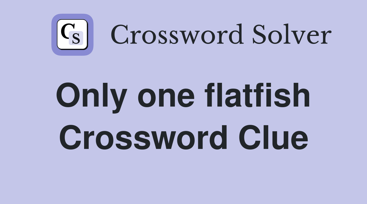 Only one flatfish  Crossword Clue