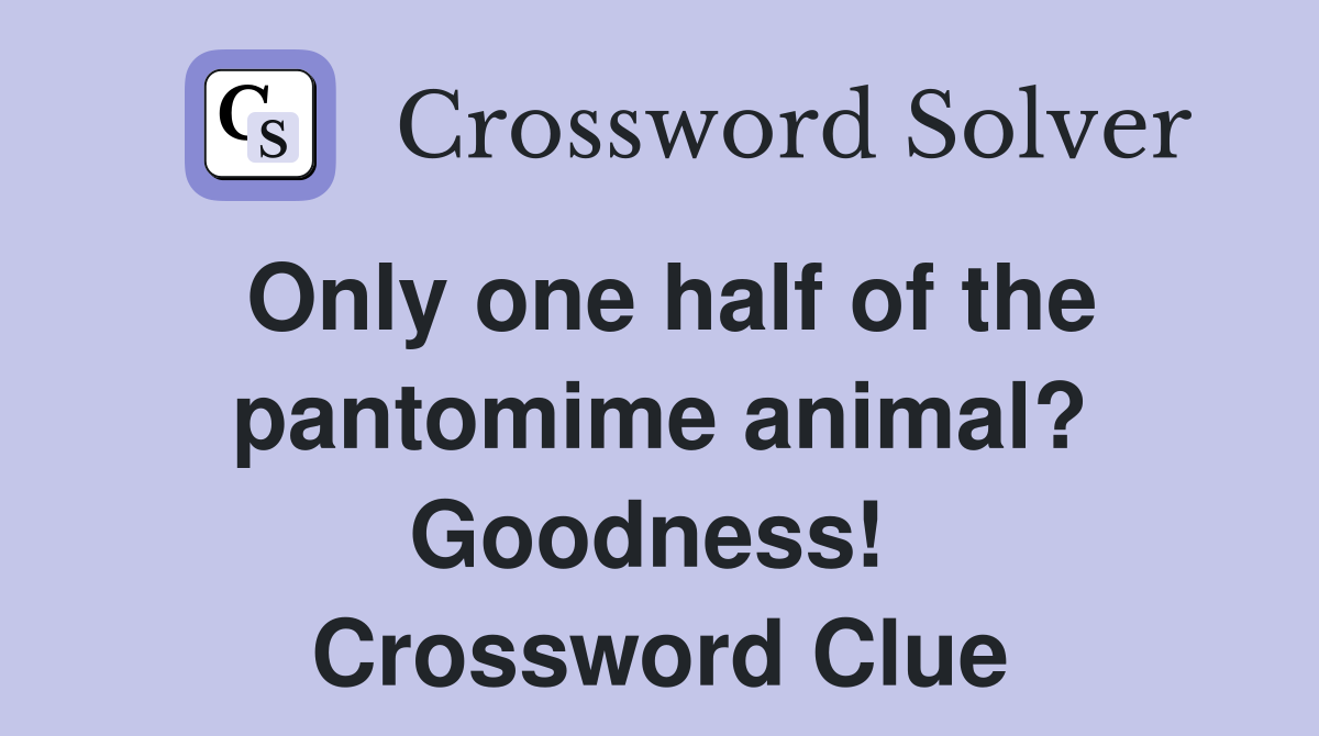 Only one half of the pantomime animal? Goodness!  Crossword Clue