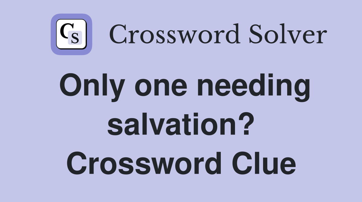 Only one needing salvation? Crossword Clue