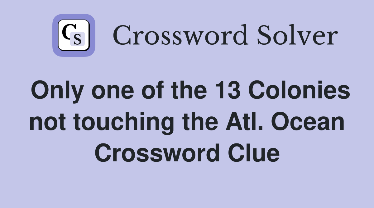 Only one of the 13 Colonies not touching the Atl. Ocean Crossword Clue