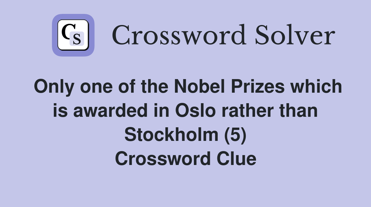 Only one of the Nobel Prizes which is awarded in Oslo rather than Stockholm (5) Crossword Clue