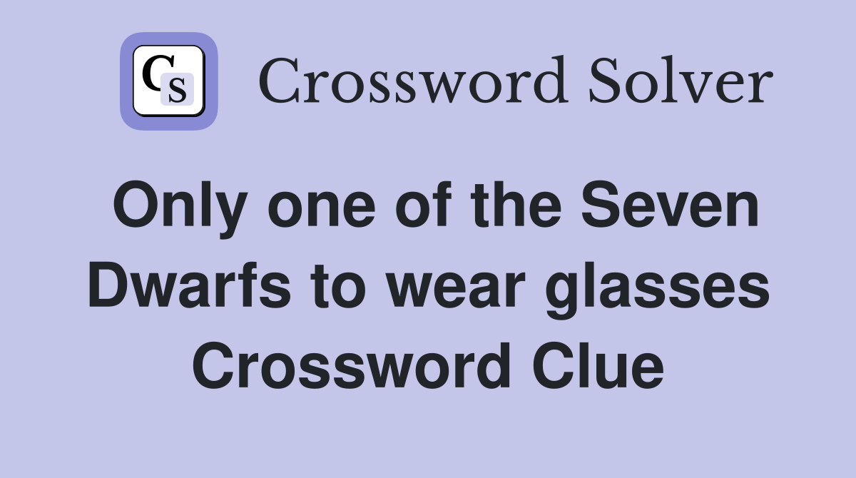 Only one of the Seven Dwarfs to wear glasses Crossword Clue