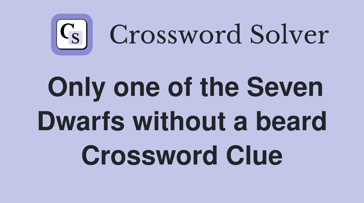 Only one of the Seven Dwarfs without a beard Crossword Clue