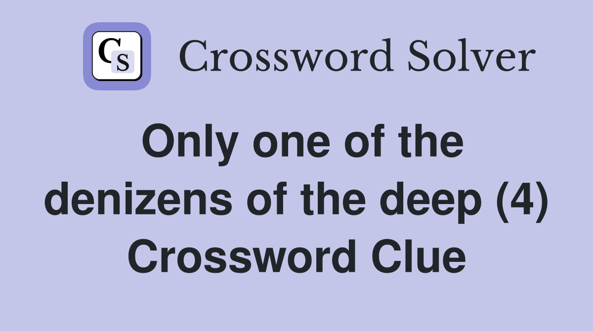 Only one of the denizens of the deep (4) Crossword Clue
