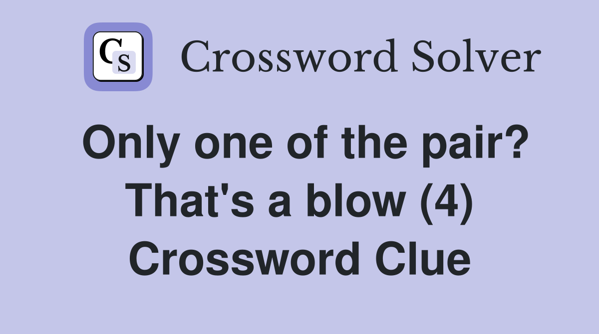 Only one of the pair? That's a blow (4) Crossword Clue