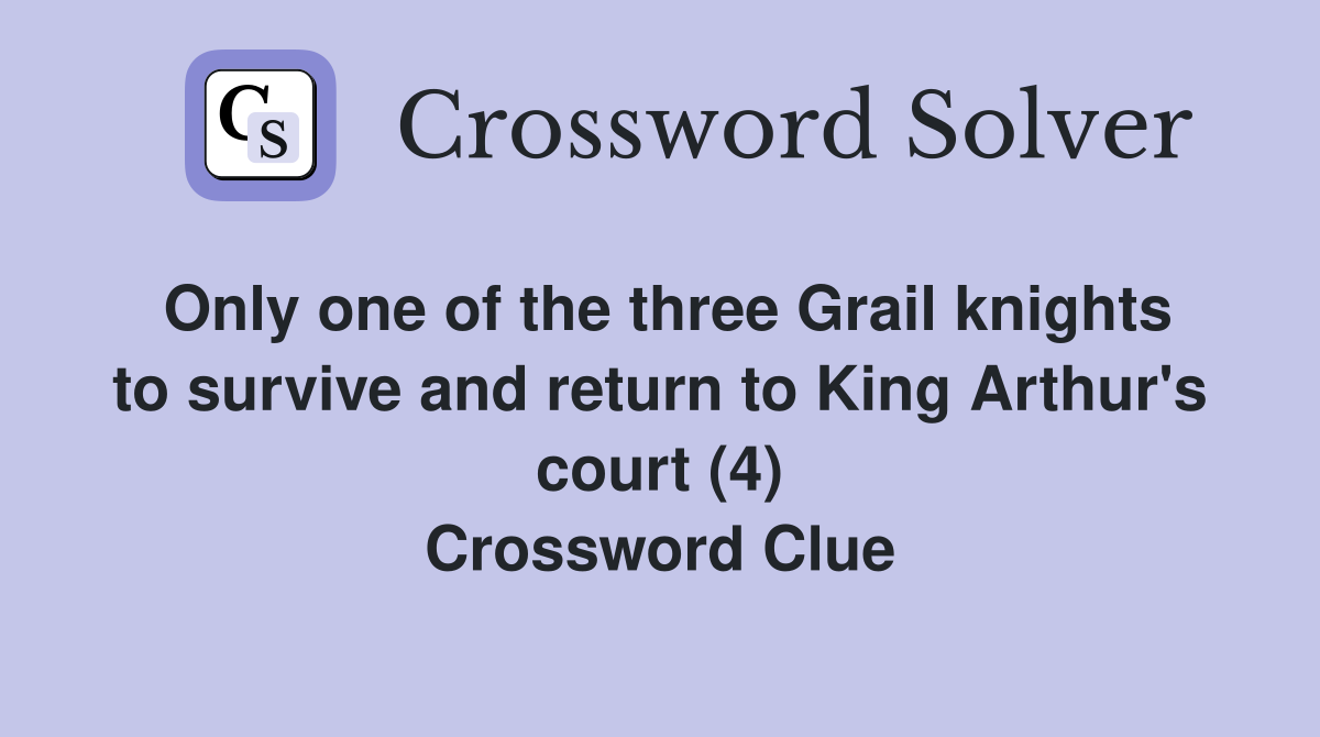 Only one of the three Grail knights to survive and return to King Arthur's court (4) Crossword Clue