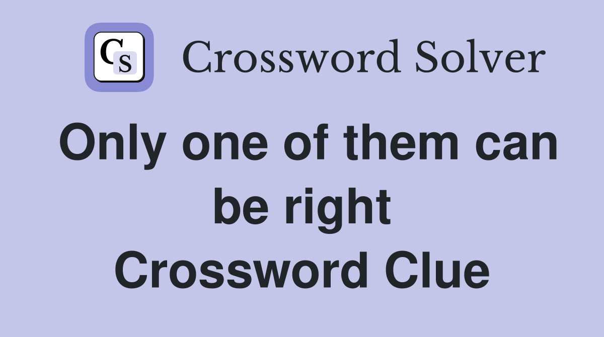 Only one of them can be right Crossword Clue