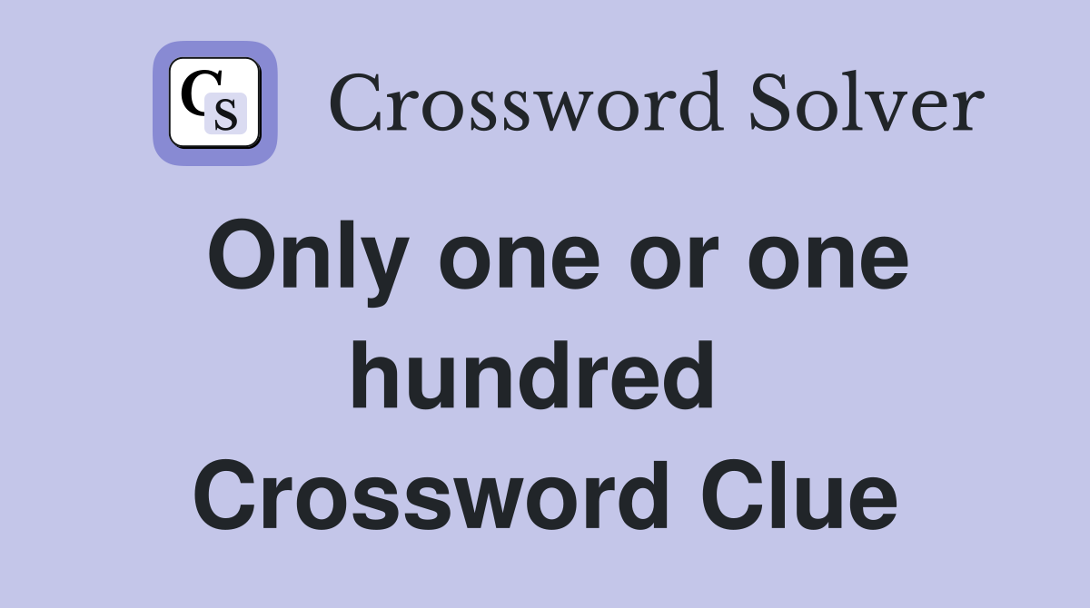 Only one or one hundred  Crossword Clue