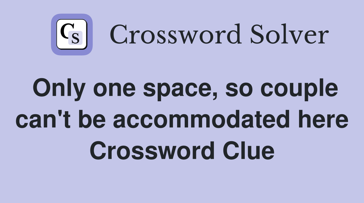 Only one space, so couple can't be accommodated here Crossword Clue
