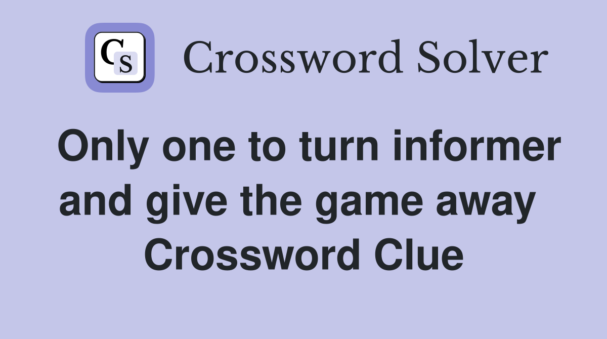 Only one to turn informer and give the game away  Crossword Clue