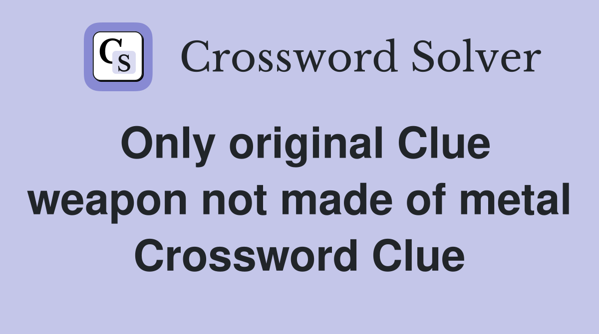 Only original Clue weapon not made of metal Crossword Clue