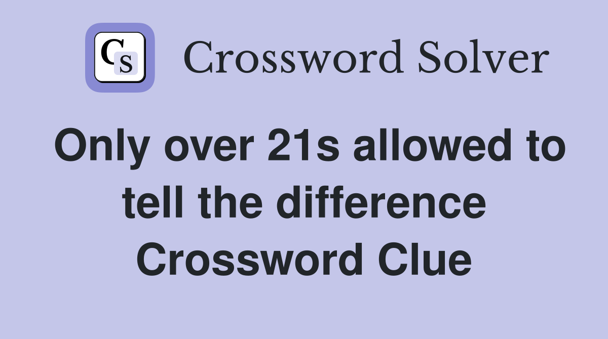 Only over 21s allowed to tell the difference Crossword Clue