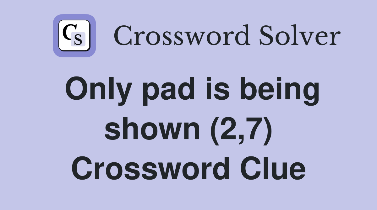 Only pad is being shown (2,7) Crossword Clue