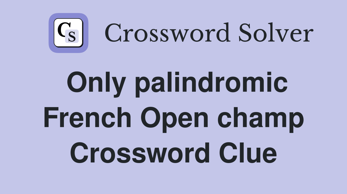 Only palindromic French Open champ Crossword Clue