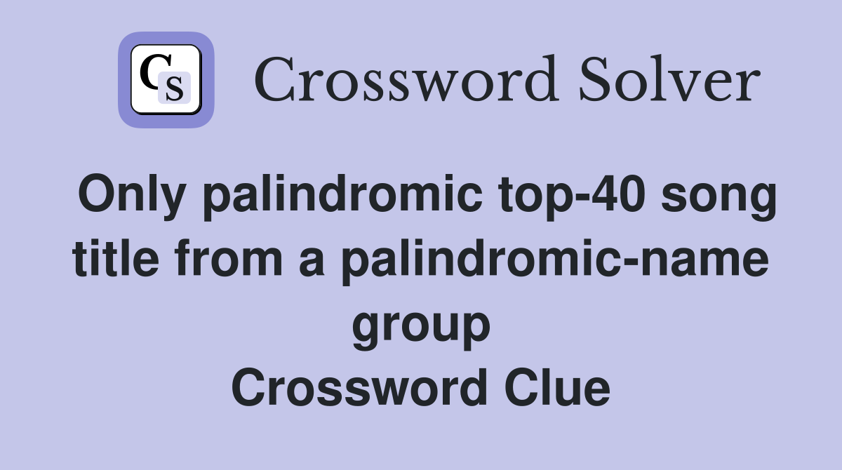 Only palindromic top-40 song title from a palindromic-name group Crossword Clue