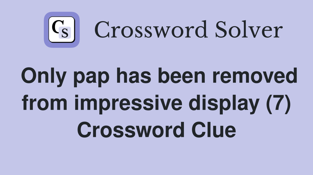 Only pap has been removed from impressive display (7) Crossword Clue