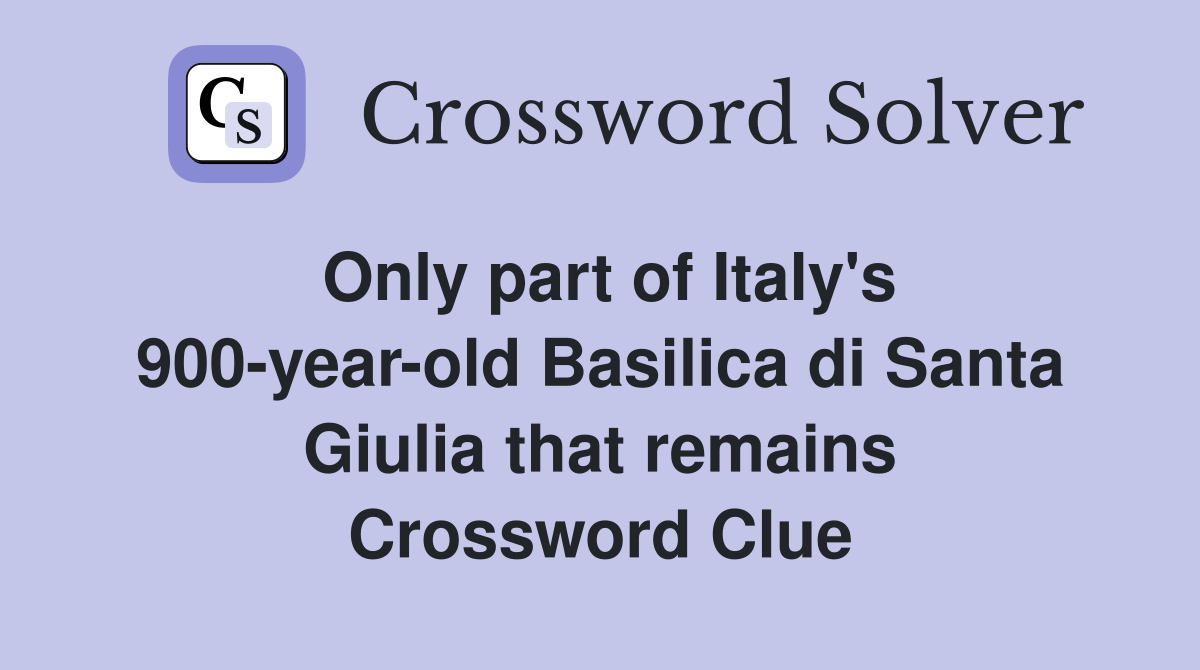 Only part of Italy's 900-year-old Basilica di Santa Giulia that remains Crossword Clue