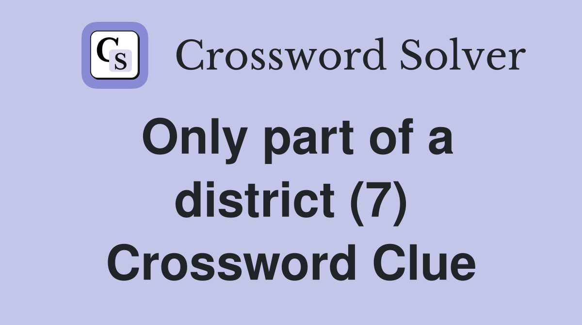 Only part of a district (7) Crossword Clue
