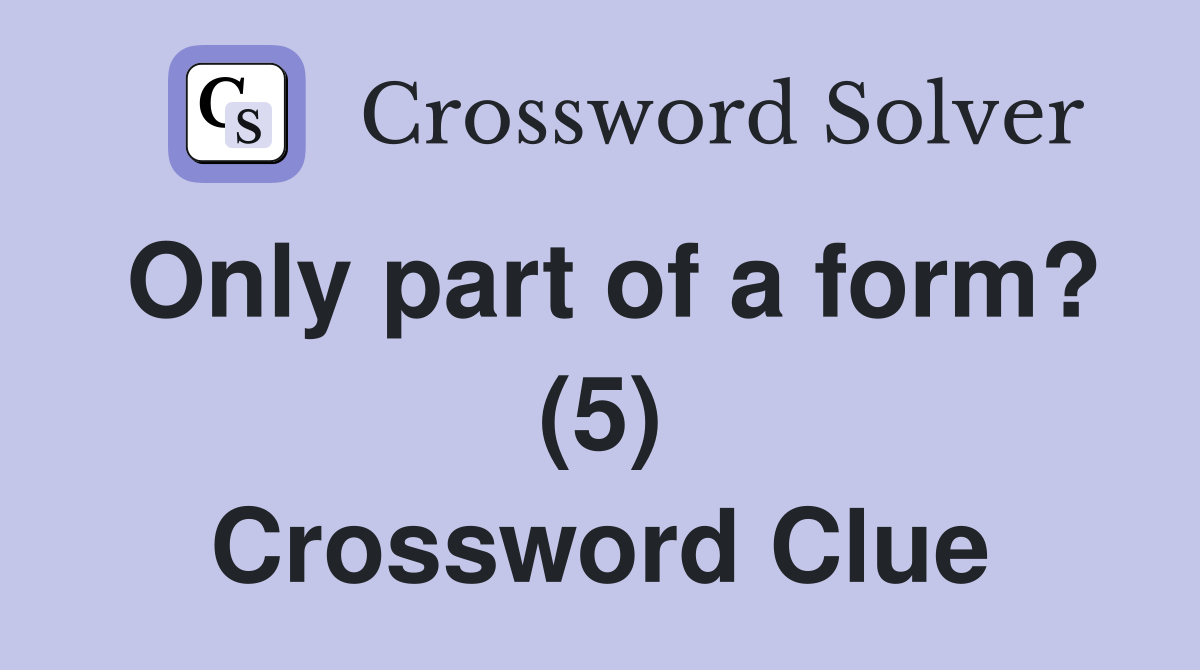 Only part of a form? (5) Crossword Clue