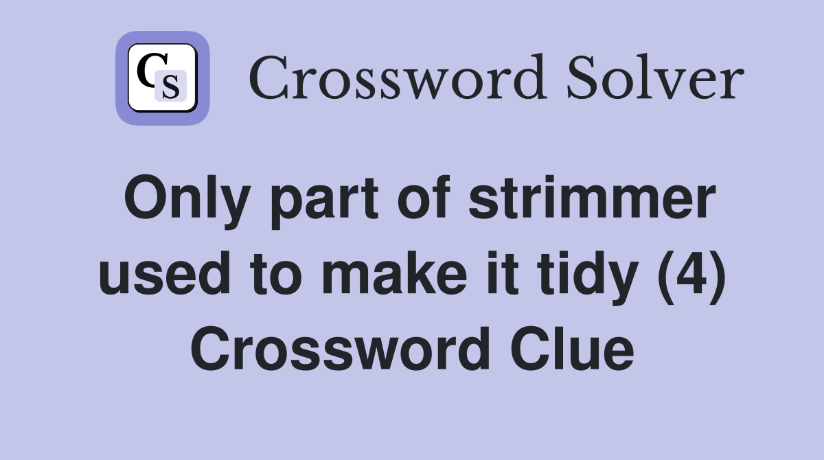 Only part of strimmer used to make it tidy (4) Crossword Clue
