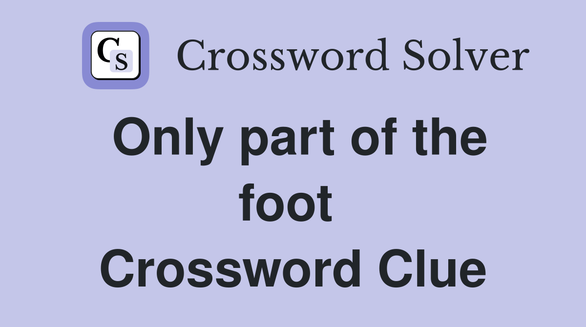 Only part of the foot  Crossword Clue