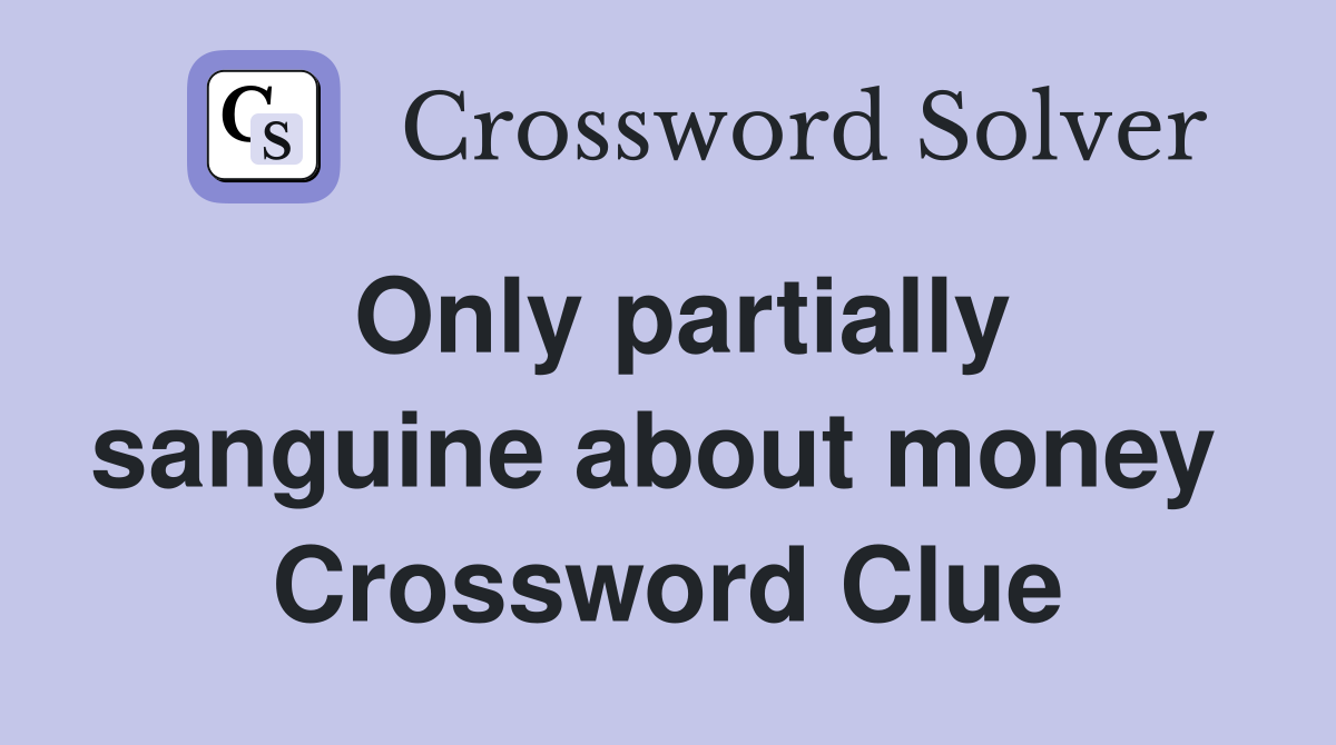 Only partially sanguine about money  Crossword Clue