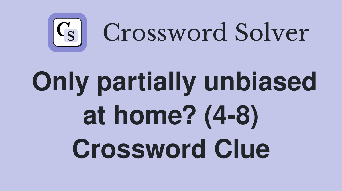 Only partially unbiased at home? (4-8) Crossword Clue