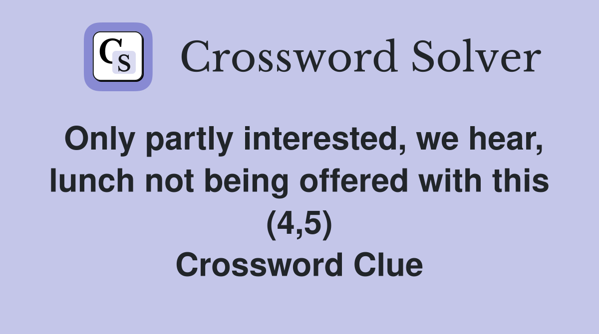 Only partly interested, we hear, lunch not being offered with this (4,5) Crossword Clue