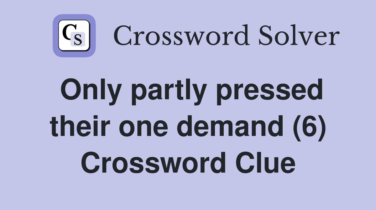Only partly pressed their one demand (6) Crossword Clue