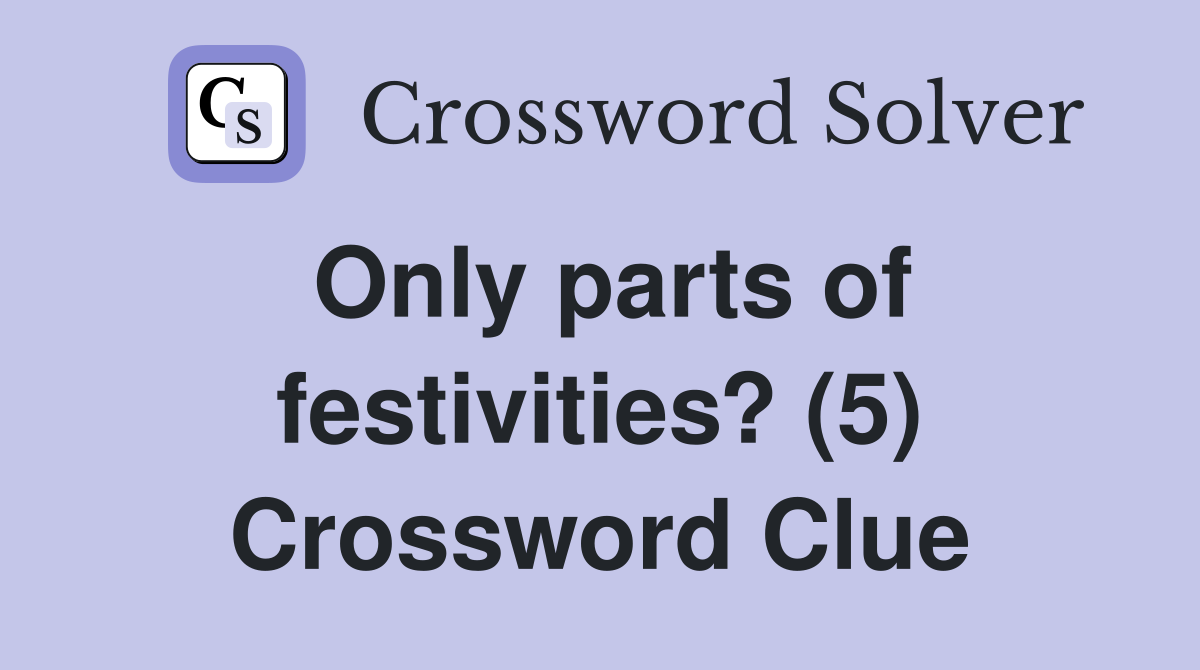 Only parts of festivities? (5) Crossword Clue