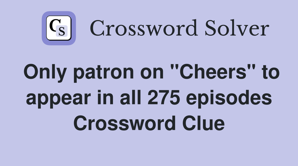 Only patron on "Cheers" to appear in all 275 episodes Crossword Clue
