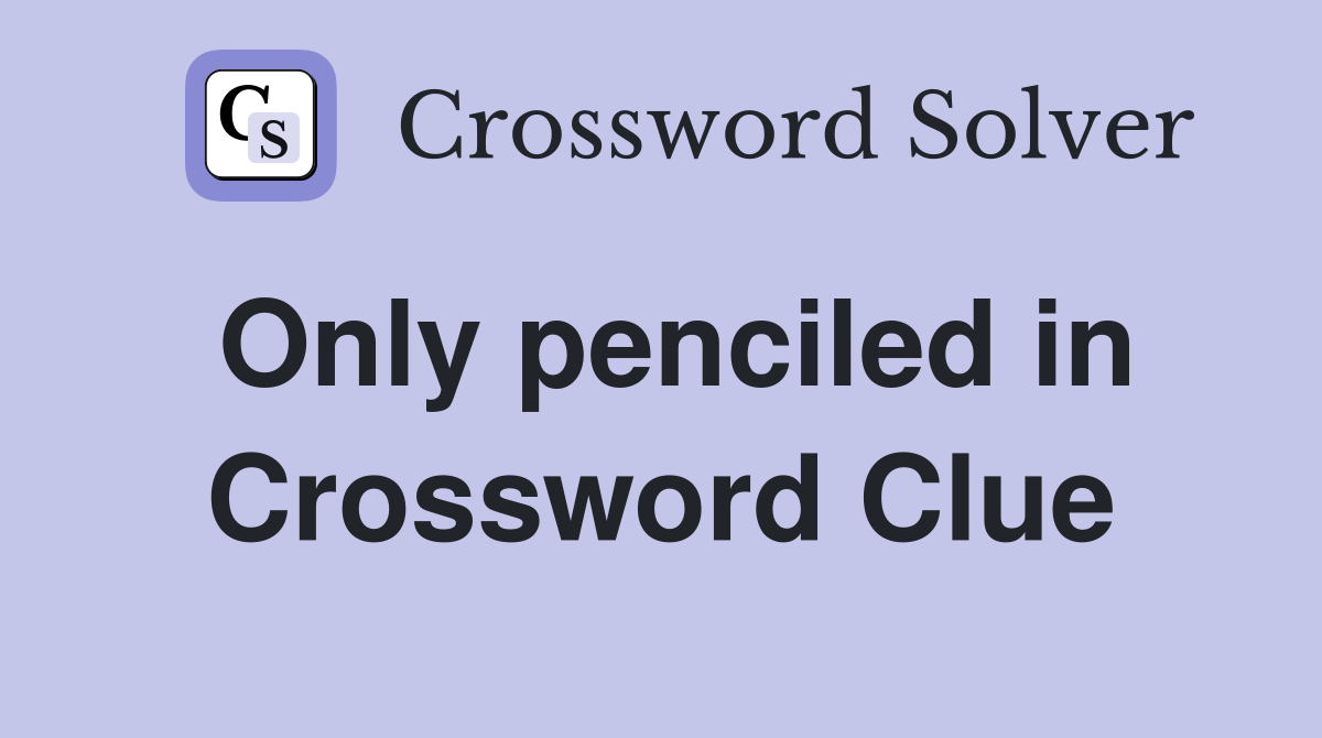 Only penciled in Crossword Clue