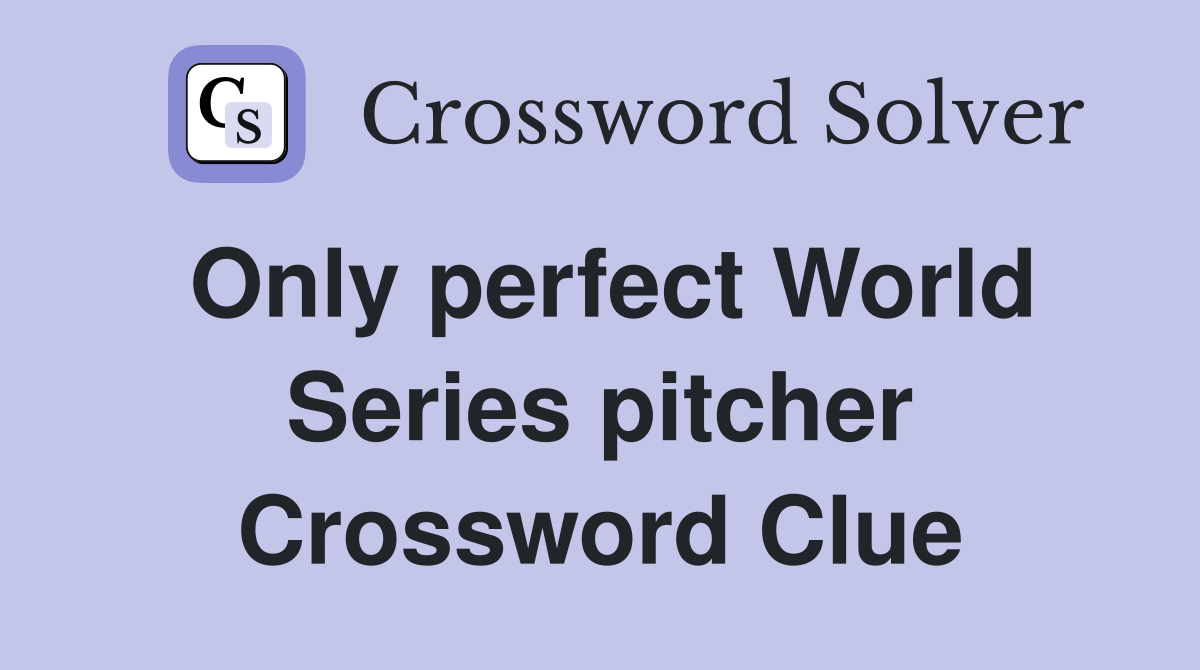 Only perfect World Series pitcher Crossword Clue